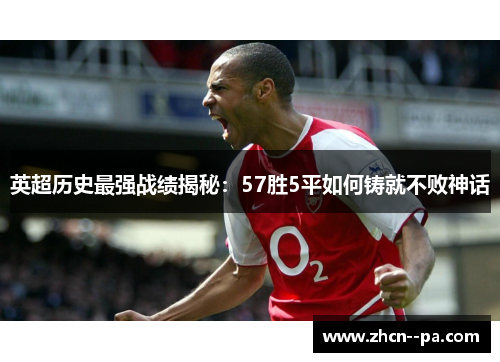 英超历史最强战绩揭秘：57胜5平如何铸就不败神话