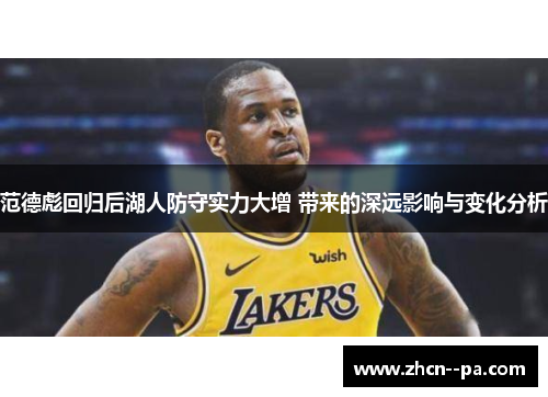 范德彪回归后湖人防守实力大增 带来的深远影响与变化分析 范德彪回归后湖人防守实力大增 带来的深远影响与变化分析