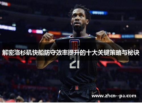 解密洛杉矶快船防守效率提升的十大关键策略与秘诀 解密洛杉矶快船防守效率提升的十大关键策略与秘诀