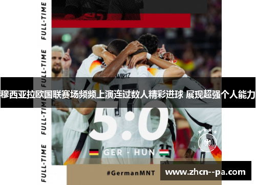 穆西亚拉欧国联赛场频频上演连过数人精彩进球 展现超强个人能力