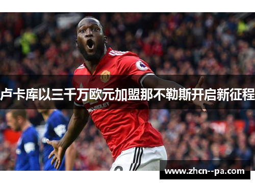 卢卡库以三千万欧元加盟那不勒斯开启新征程