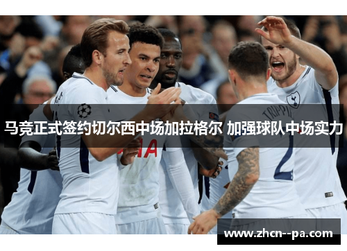 马竞正式签约切尔西中场加拉格尔 加强球队中场实力